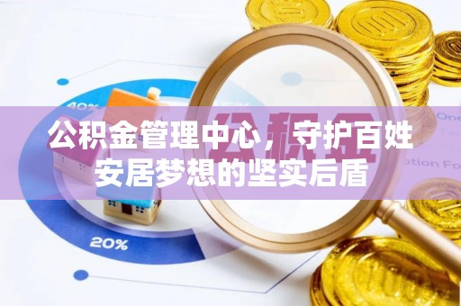 威县公积金管理中心，守护百姓安居梦想的坚实后盾