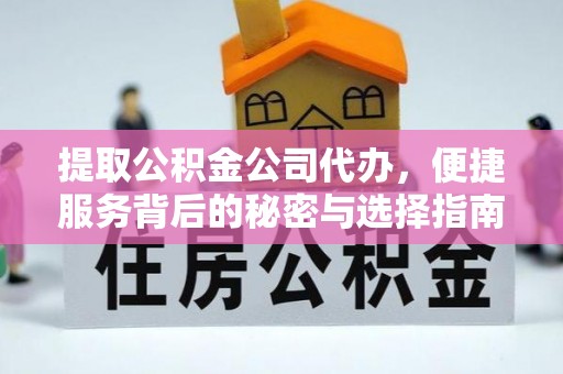 威县提取公积金公司代办，便捷服务背后的秘密与选择指南