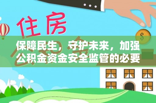 威县保障民生，守护未来，加强公积金资金安全监管的必要性与实践