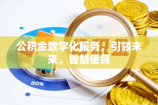 威县公积金数字化服务，引领未来，智慧便民