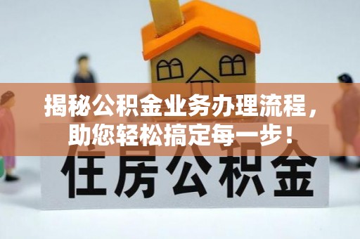 威县揭秘公积金业务办理流程，助您轻松搞定每一步！