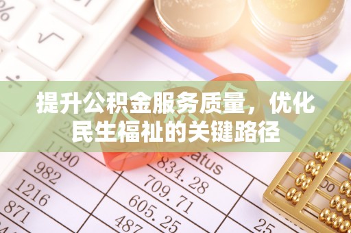 威县提升公积金服务质量，优化民生福祉的关键路径