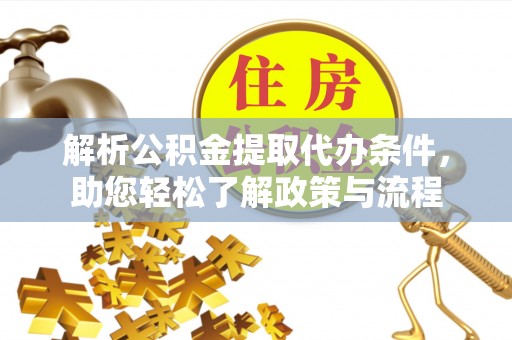 威县解析公积金提取代办条件，助您轻松了解政策与流程