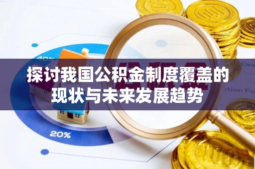 威县探讨我国公积金制度覆盖的现状与未来发展趋势