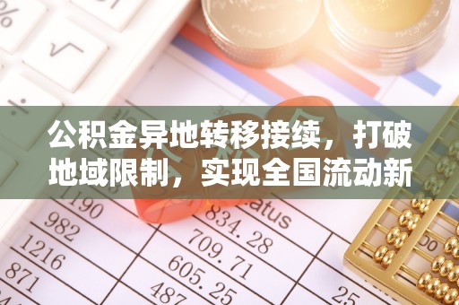 威县公积金异地转移接续，打破地域限制，实现全国流动新可能
