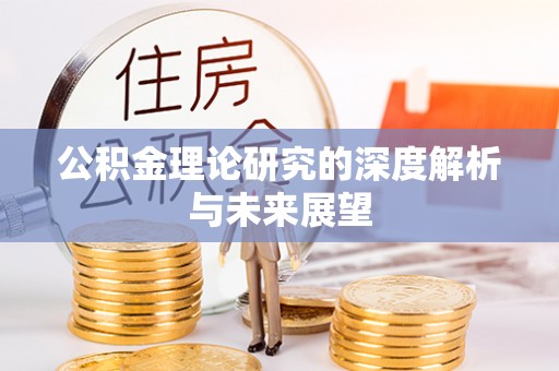 威县公积金理论研究的深度解析与未来展望