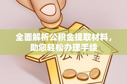 威县全面解析公积金提取材料，助您轻松办理手续