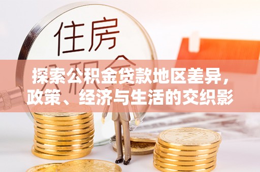 威县探索公积金贷款地区差异，政策、经济与生活的交织影响