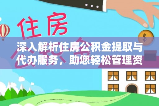 威县深入解析住房公积金提取与代办服务，助您轻松管理资金