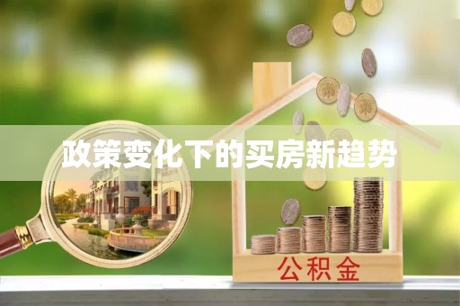 威县政策变化下的买房新趋势