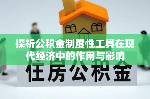 威县探析公积金制度性工具在现代经济中的作用与影响