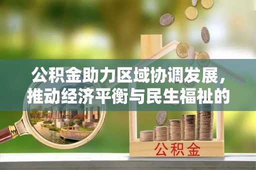 威县公积金助力区域协调发展，推动经济平衡与民生福祉的双赢之道