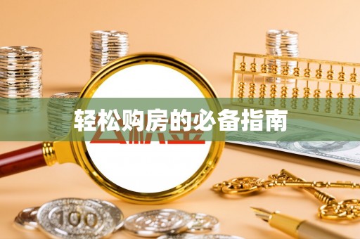 威县轻松购房的必备指南