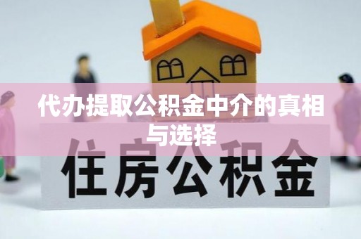 威县代办提取公积金中介的真相与选择