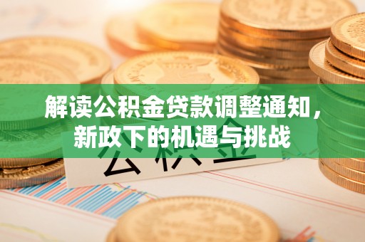 威县解读公积金贷款调整通知，新政下的机遇与挑战