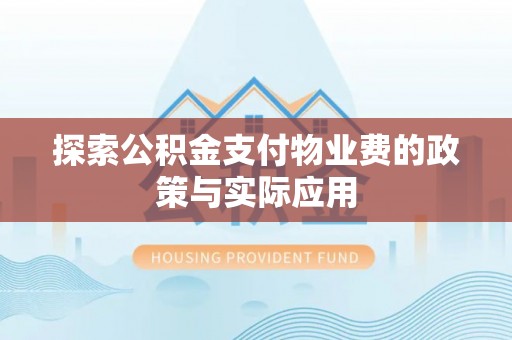 威县探索公积金支付物业费的政策与实际应用