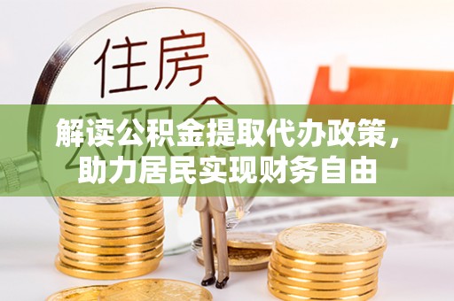 威县解读公积金提取代办政策，助力居民实现财务自由