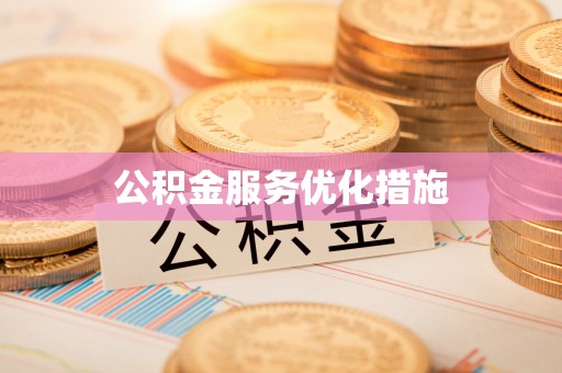 威县公积金服务优化措施