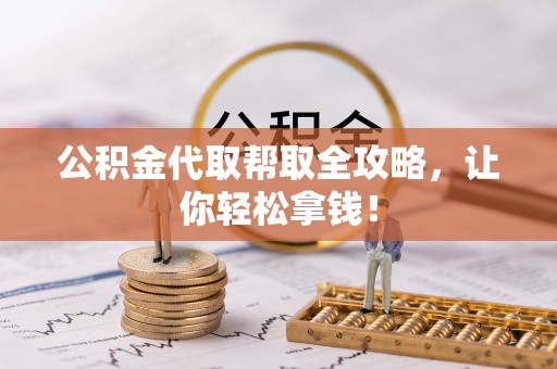 威县公积金代取帮取全攻略，让你轻松拿钱！