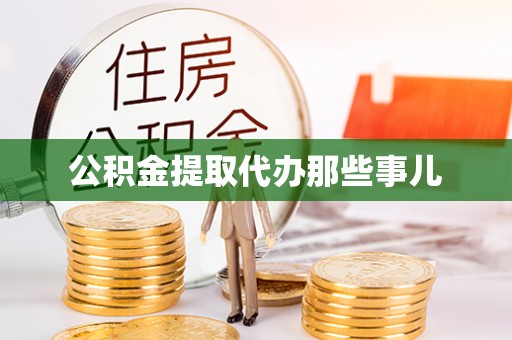 威县公积金提取代办那些事儿