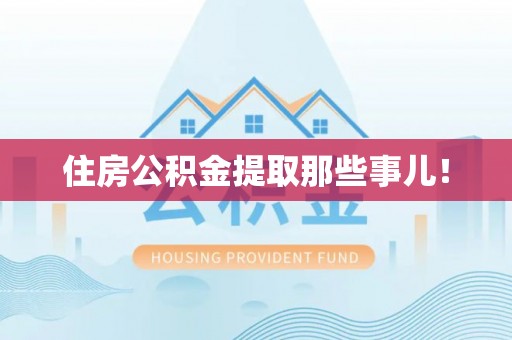 威县住房公积金提取那些事儿！