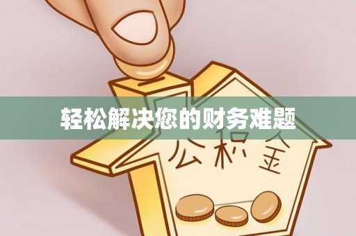 威县轻松解决您的财务难题