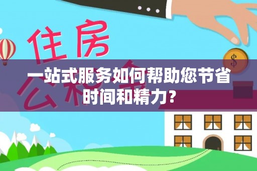 威县一站式服务如何帮助您节省时间和精力？
