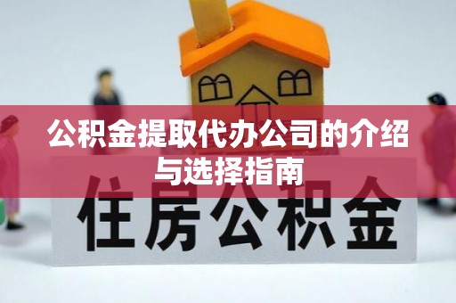 威县公积金提取代办公司的介绍与选择指南