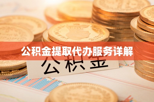 威县公积金提取代办服务详解