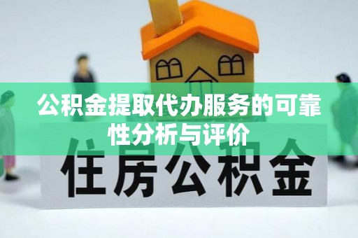 威县公积金提取代办服务的可靠性分析与评价