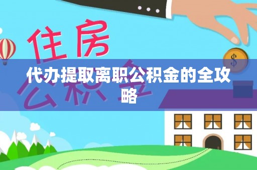 威县代办提取离职公积金的全攻略