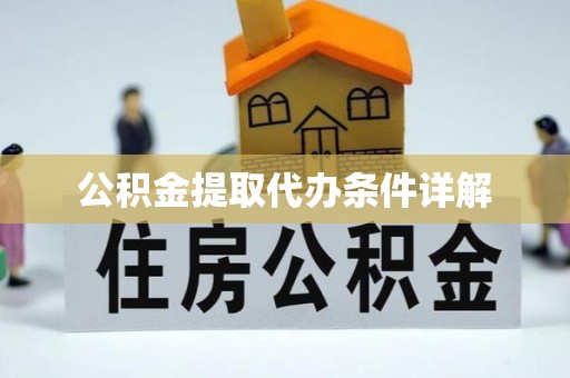 威县公积金提取代办条件详解