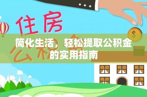 威县简化生活，轻松提取公积金的实用指南