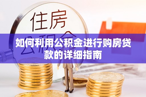 威县如何利用公积金进行购房贷款的详细指南