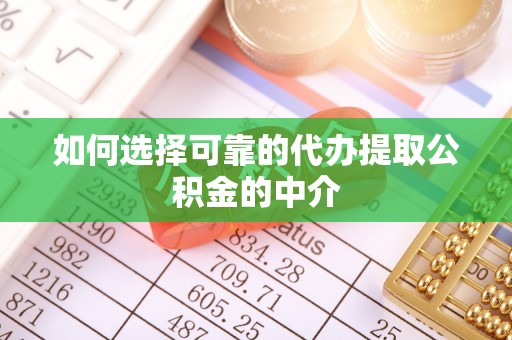 威县如何选择可靠的代办提取公积金的中介