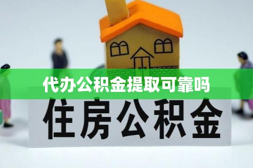 威县代办公积金提取可靠吗