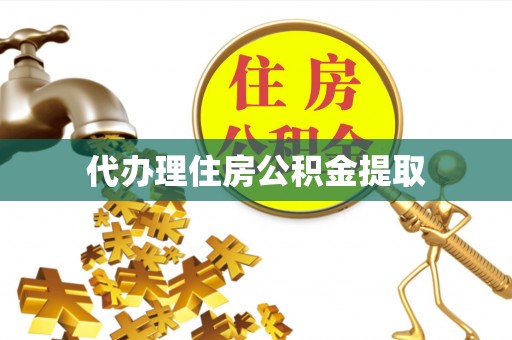 威县代办理住房公积金提取
