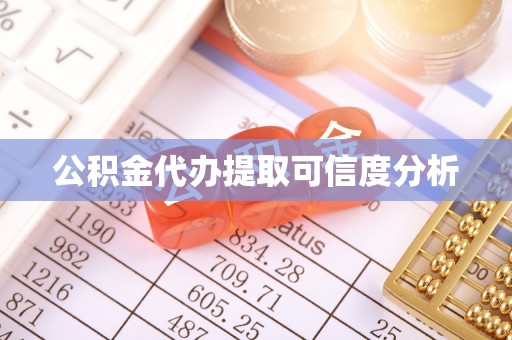 威县公积金代办提取可信度分析