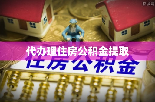 威县代办理住房公积金提取