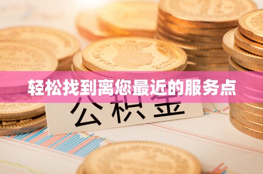 威县轻松找到离您最近的服务点